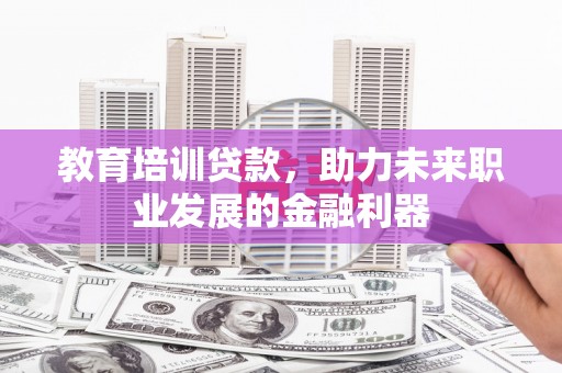 苗栗教育培训贷款，助力未来职业发展的金融利器