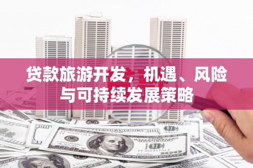 苗栗贷款旅游开发，机遇、风险与可持续发展策略