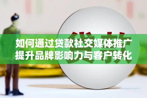 苗栗如何通过贷款社交媒体推广提升品牌影响力与客户转化率