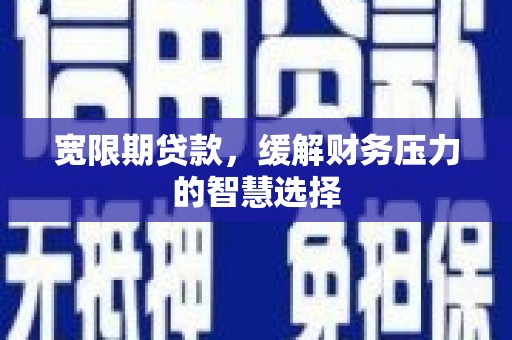 苗栗宽限期贷款，缓解财务压力的智慧选择