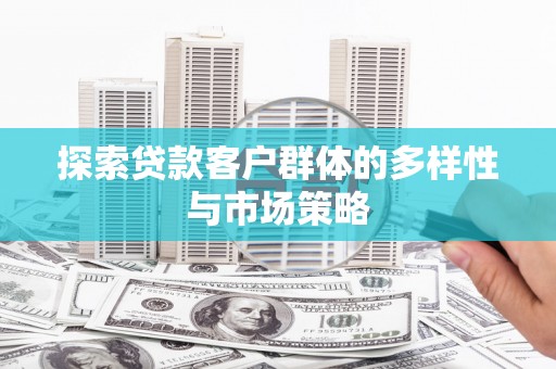 苗栗探索贷款客户群体的多样性与市场策略