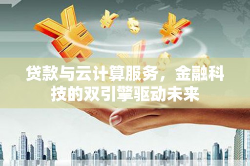苗栗贷款与云计算服务，金融科技的双引擎驱动未来