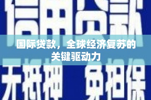 苗栗国际贷款，全球经济复苏的关键驱动力