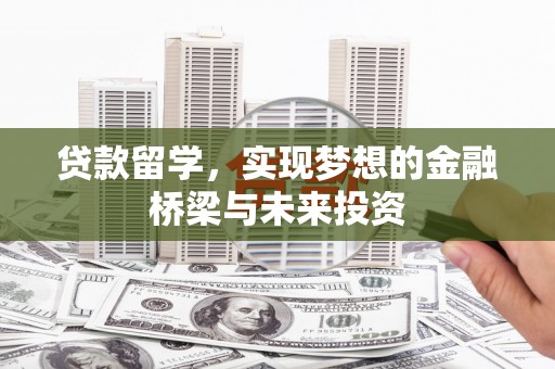 苗栗贷款留学，实现梦想的金融桥梁与未来投资