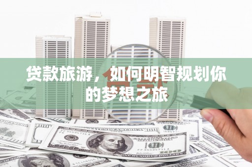 苗栗贷款旅游，如何明智规划你的梦想之旅