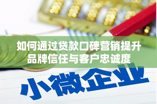 苗栗如何通过贷款口碑营销提升品牌信任与客户忠诚度