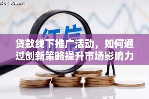苗栗贷款线下推广活动，如何通过创新策略提升市场影响力