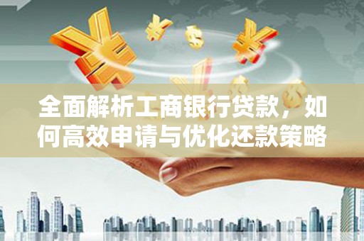 苗栗全面解析工商银行贷款，如何高效申请与优化还款策略
