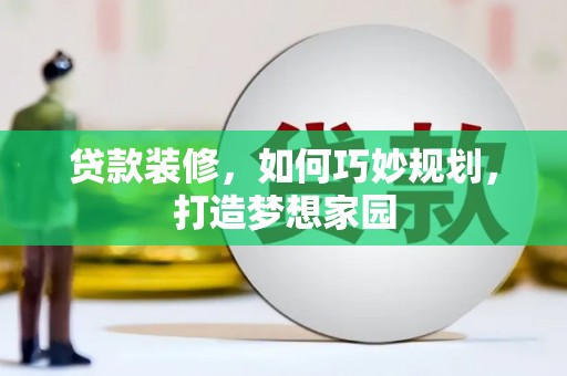 苗栗贷款装修，如何巧妙规划，打造梦想家园