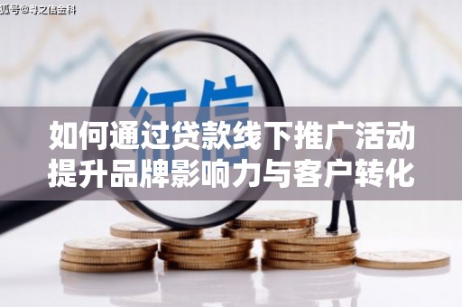苗栗如何通过贷款线下推广活动提升品牌影响力与客户转化率