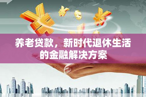 苗栗养老贷款，新时代退休生活的金融解决方案