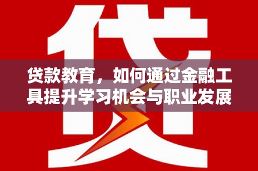 苗栗贷款教育，如何通过金融工具提升学习机会与职业发展