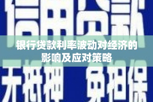 苗栗银行贷款利率波动对经济的影响及应对策略