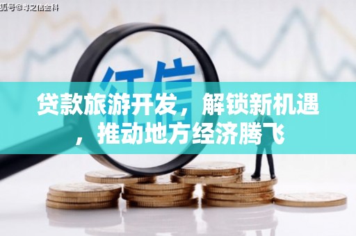 苗栗贷款旅游开发，解锁新机遇，推动地方经济腾飞