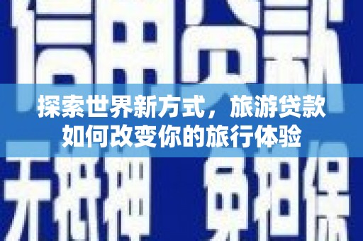 苗栗探索世界新方式，旅游贷款如何改变你的旅行体验