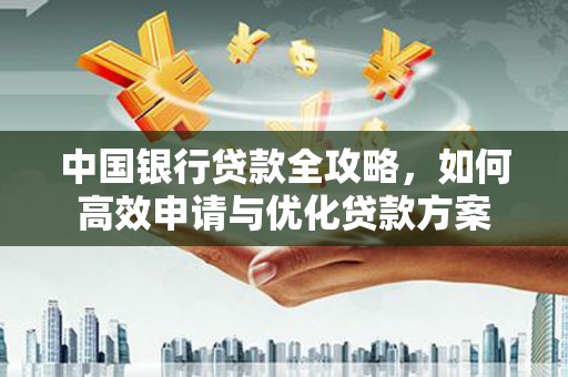 苗栗中国银行贷款全攻略，如何高效申请与优化贷款方案
