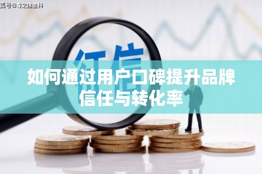 苗栗如何通过用户口碑提升品牌信任与转化率